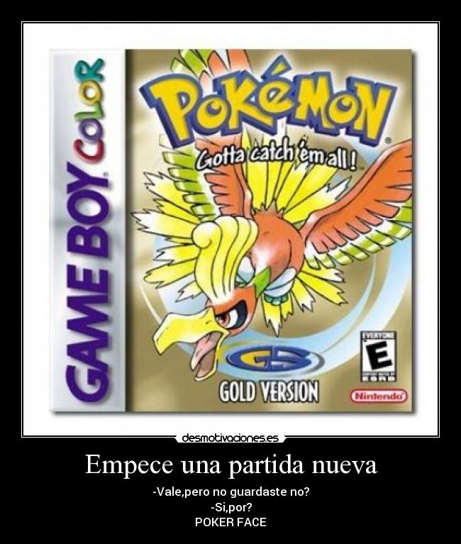 Empece una partida nueva - -Vale,pero no guardaste no?
-Si,por?
POKER FACE