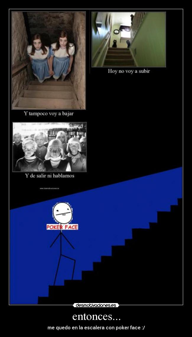 entonces... - me quedo en la escalera con poker face :/