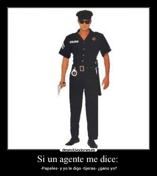 Si un agente me dice: - -Papeles- y yo le digo -tijeras- ¿gano yo?