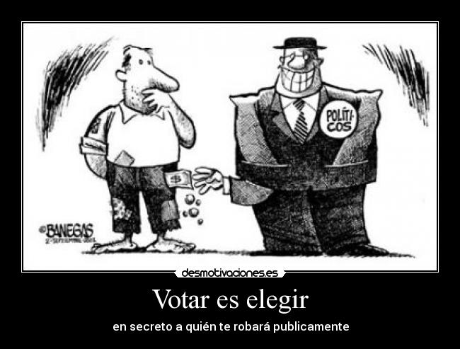Votar es elegir - en secreto a quién te robará publicamente