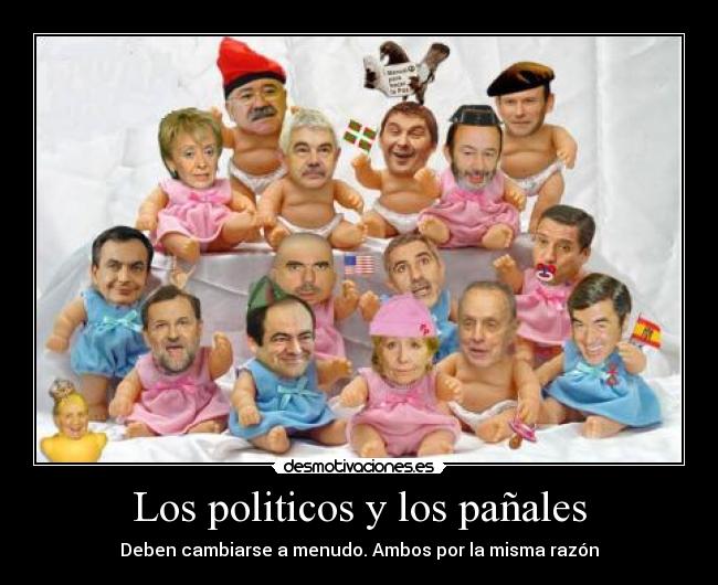 Los politicos y los pañales - Deben cambiarse a menudo. Ambos por la misma razón