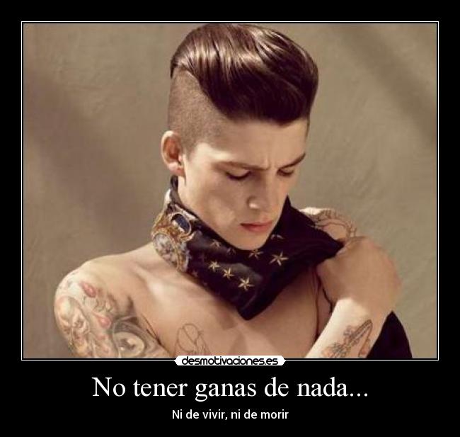 No tener ganas de nada... - Ni de vivir, ni de morir