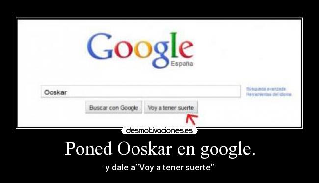 Poned Ooskar en google. - y dale aVoy a tener suerte
