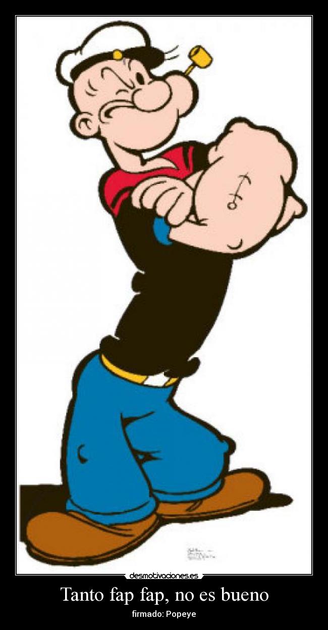 Tanto fap fap, no es bueno - firmado: Popeye