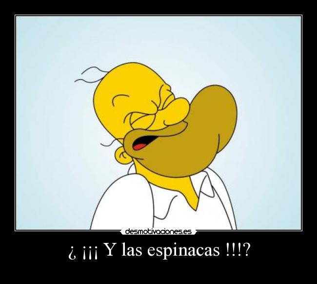 ¿ ¡¡¡ Y las espinacas !!!? -