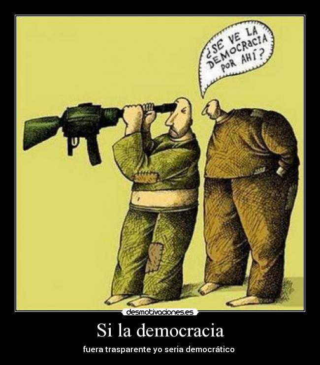 Si la democracia - fuera trasparente yo seria democrático 