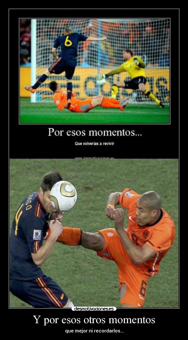 Y por esos otros momentos - que mejor ni recordarlos...