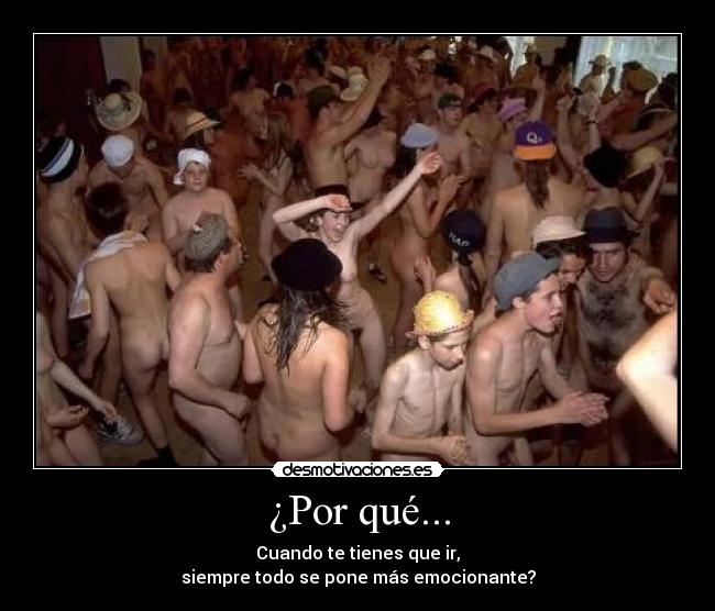 ¿Por qué... - Cuando te tienes que ir,
siempre todo se pone más emocionante?