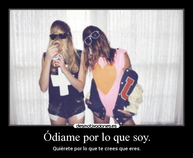 Ódiame por lo que soy. - 