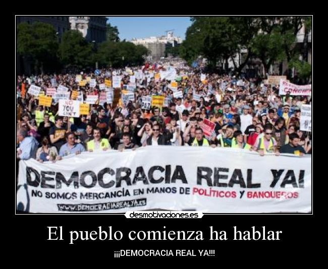 El pueblo comienza ha hablar - ¡¡¡DEMOCRACIA REAL YA!!!