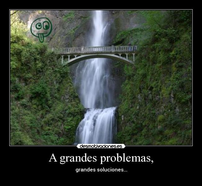 A grandes problemas, - grandes soluciones...
☻☺☻