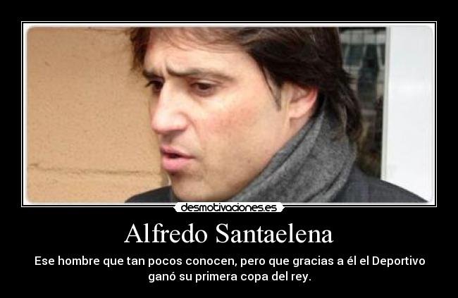 Alfredo Santaelena - Ese hombre que tan pocos conocen, pero que gracias a él el Deportivo
ganó su primera copa del rey.