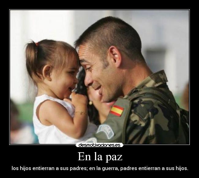 En la paz - los hijos entierran a sus padres; en la guerra, padres entierran a sus hijos.