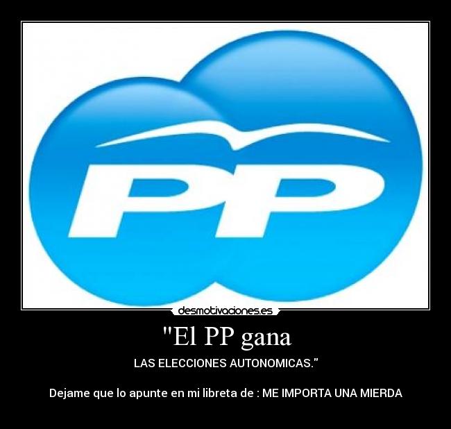 El PP gana - LAS ELECCIONES AUTONOMICAS.

Dejame que lo apunte en mi libreta de : ME IMPORTA UNA MIERDA
