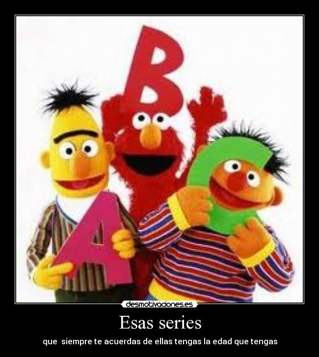 Esas series - que siempre te acuerdas de ellas tengas la edad que tengas