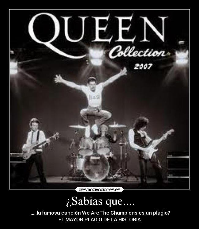 ¿Sabias que.... - ......la famosa canción We Are The Champions es un plagio?
EL MAYOR PLAGIO DE LA HISTORIA
