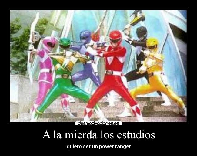 A la mierda los estudios - quiero ser un power ranger