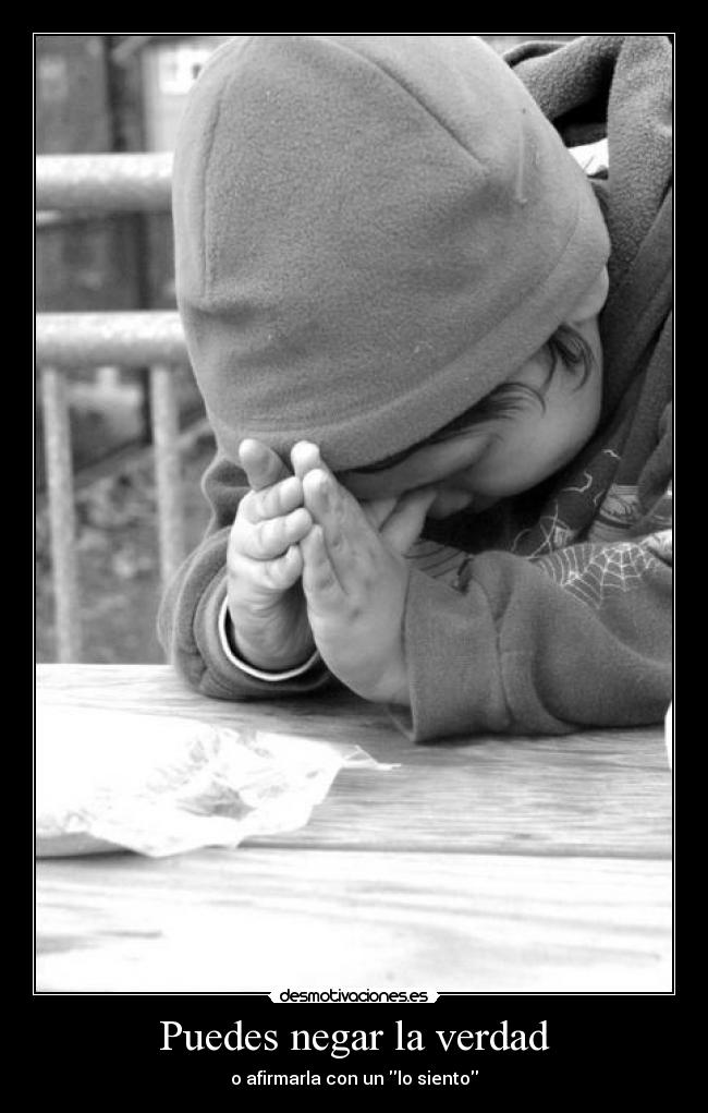 Puedes negar la verdad - o afirmarla con un lo siento