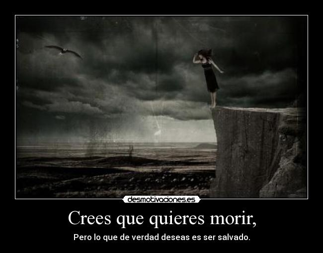 Crees que quieres morir, - Pero lo que de verdad deseas es ser salvado.