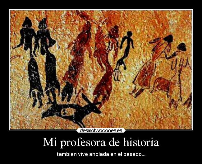 Mi profesora de historia - tambien vive anclada en el pasado...