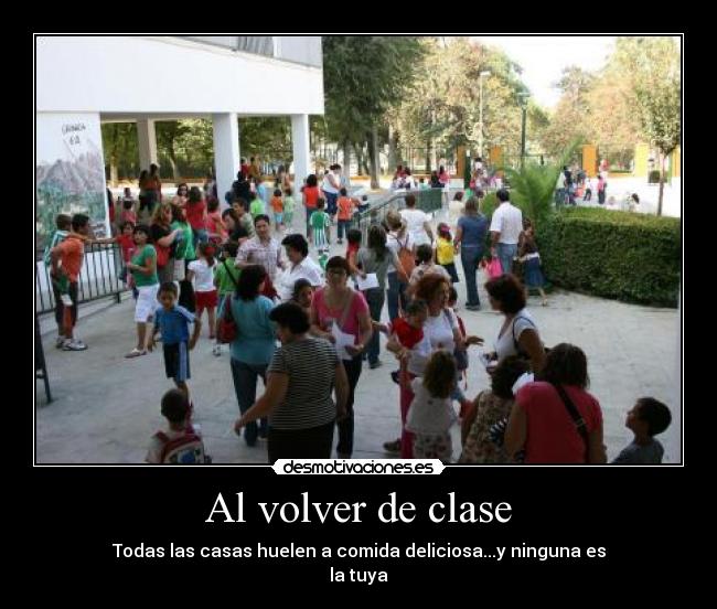 Al volver de clase - Todas las casas huelen a comida deliciosa...y ninguna es
la tuya
