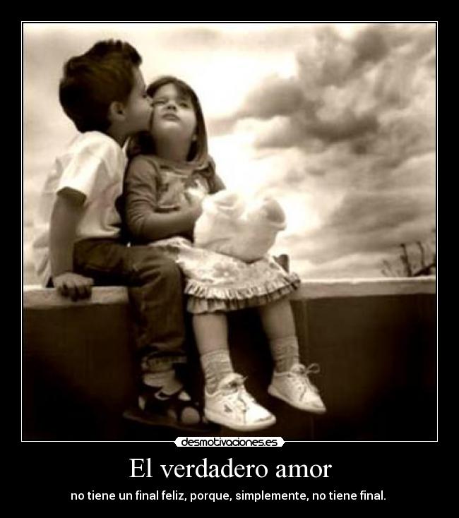 El verdadero amor - no tiene un final feliz, porque, simplemente, no tiene final. 