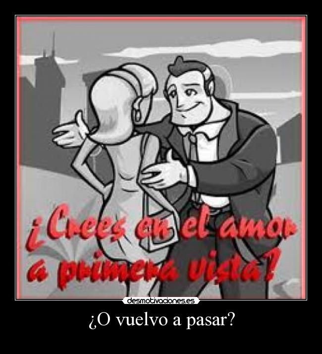 ¿O vuelvo a pasar? -