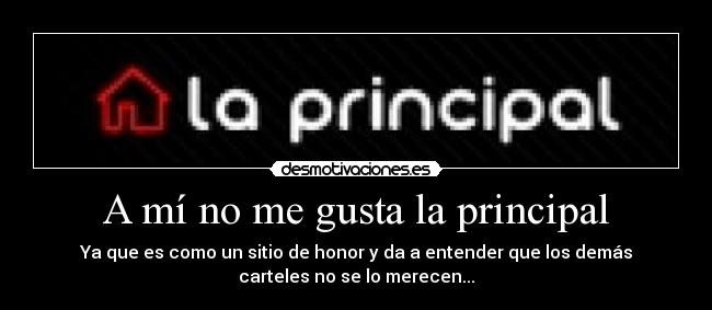 A mí no me gusta la principal - Ya que es como un sitio de honor y da a entender que los demás
carteles no se lo merecen...