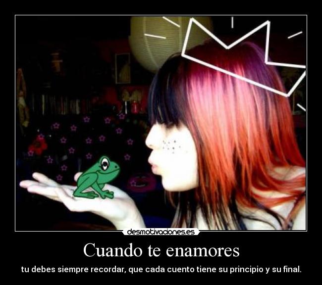 Cuando te enamores - tu debes siempre recordar, que cada cuento tiene su principio y su final.