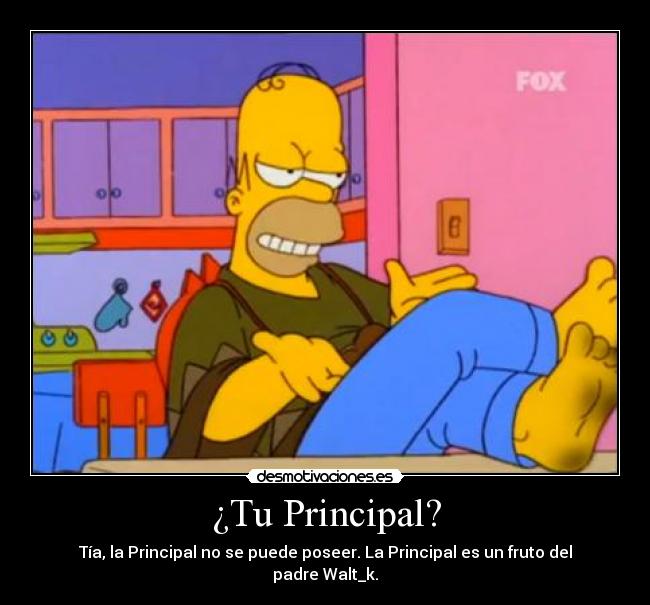 ¿Tu Principal? - Tía, la Principal no se puede poseer. La Principal es un fruto del padre Walt_k.