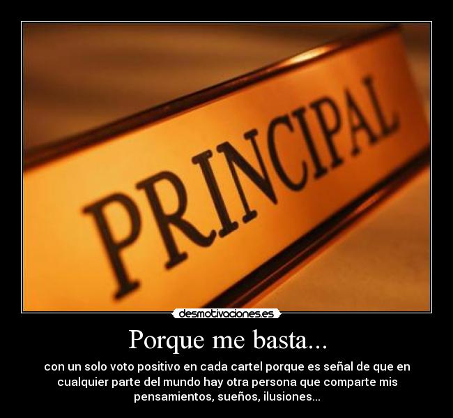 Porque me basta... - con un solo voto positivo en cada cartel porque es señal de que en
cualquier parte del mundo hay otra persona que comparte mis
pensamientos, sueños, ilusiones...