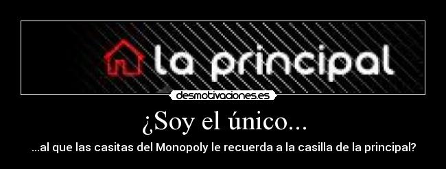 ¿Soy el único... - ...al que las casitas del Monopoly le recuerda a la casilla de la principal?