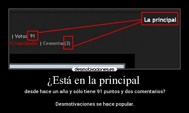 ¿Está en la principal - desde hace un año y sólo tiene 91 puntos y dos comentarios?
Desmotivaciones se hace popular.