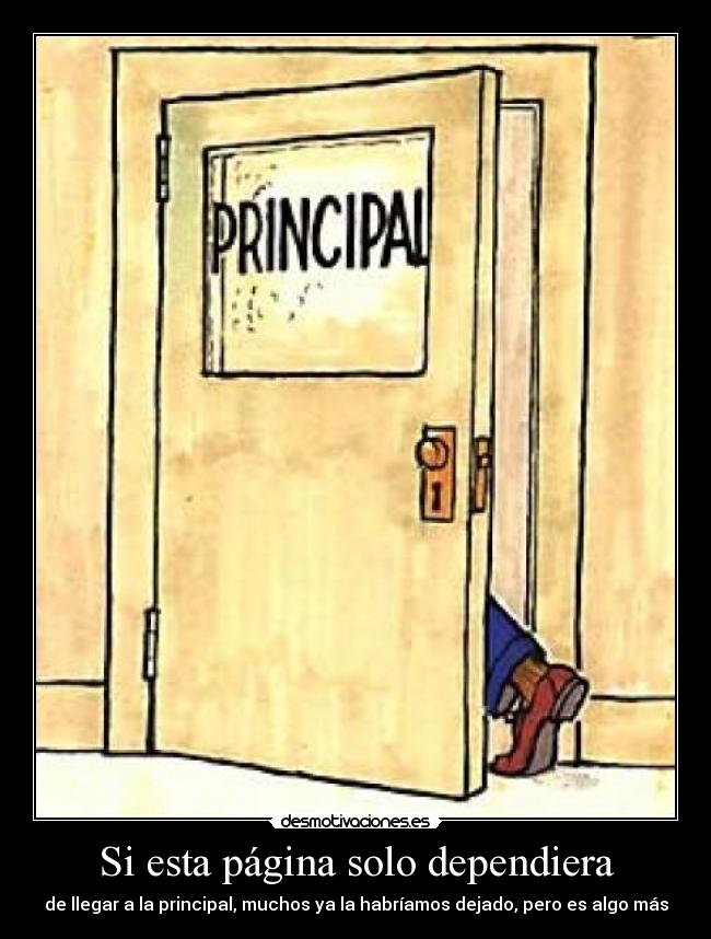 Si esta página solo dependiera - de llegar a la principal, muchos ya la habríamos dejado, pero es algo más