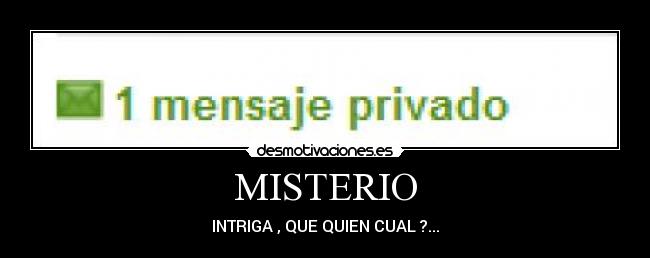 MISTERIO - INTRIGA , QUE QUIEN CUAL ?...
