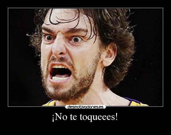 ¡No te toqueees! -