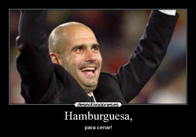 Hamburguesa, - para cenar!