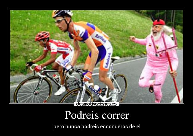 Podreis correr - pero nunca podreis esconderos de el