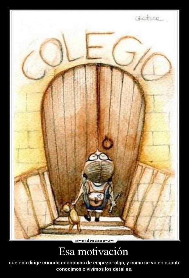Esa motivación - que nos dirige cuando acabamos de empezar algo, y como se va en cuanto
conocimos o vivimos los detalles.