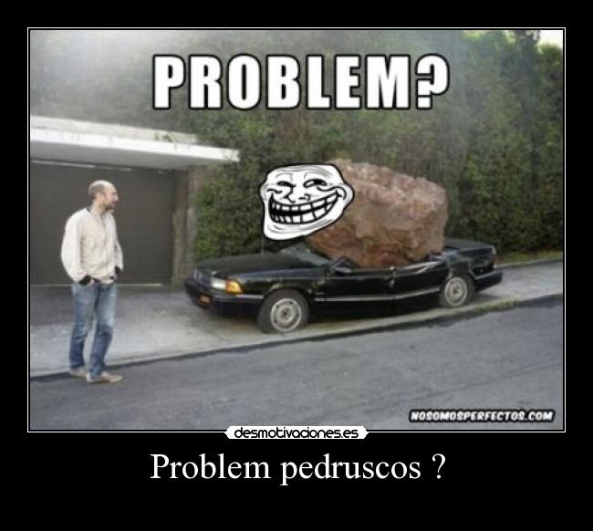 Problem pedruscos ? - 