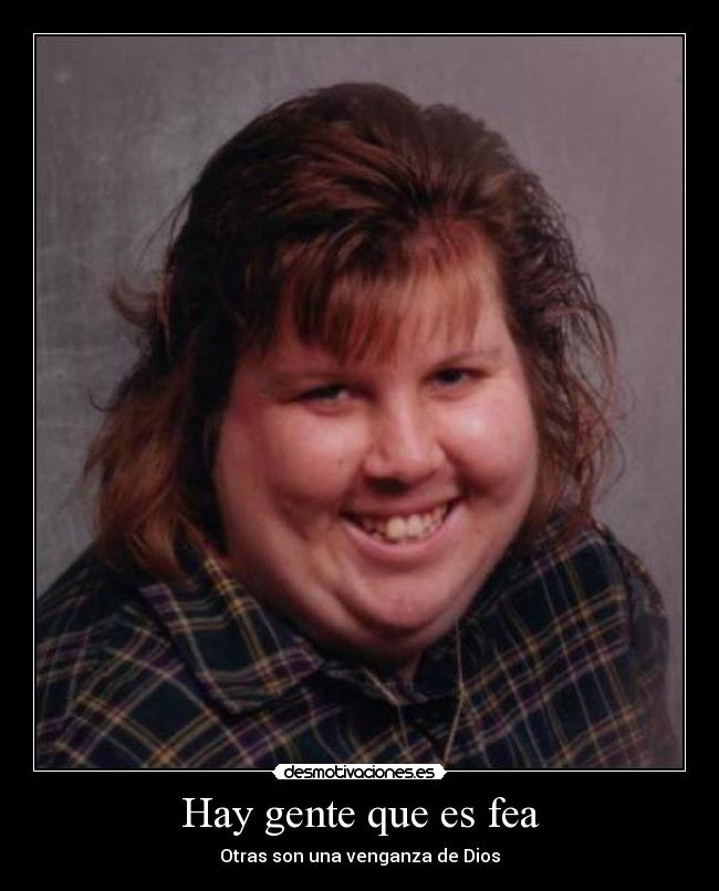 Hay gente que es fea -
