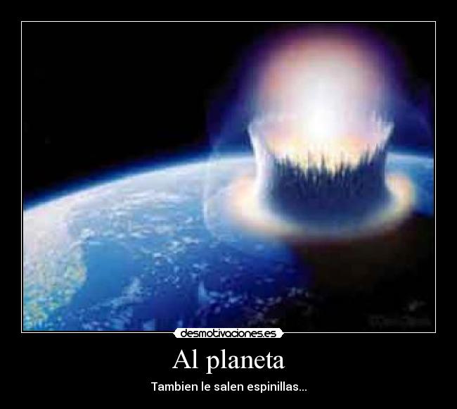 Al planeta - Tambien le salen espinillas...