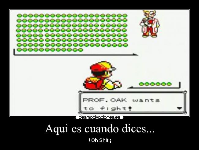 Aqui es cuando dices... - ! Oh Shit ¡