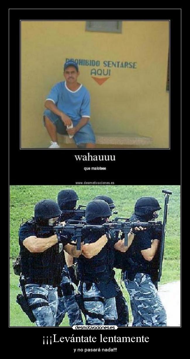 ¡¡¡Levántate lentamente -