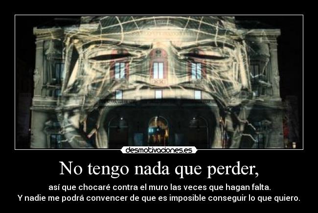 No tengo nada que perder, -