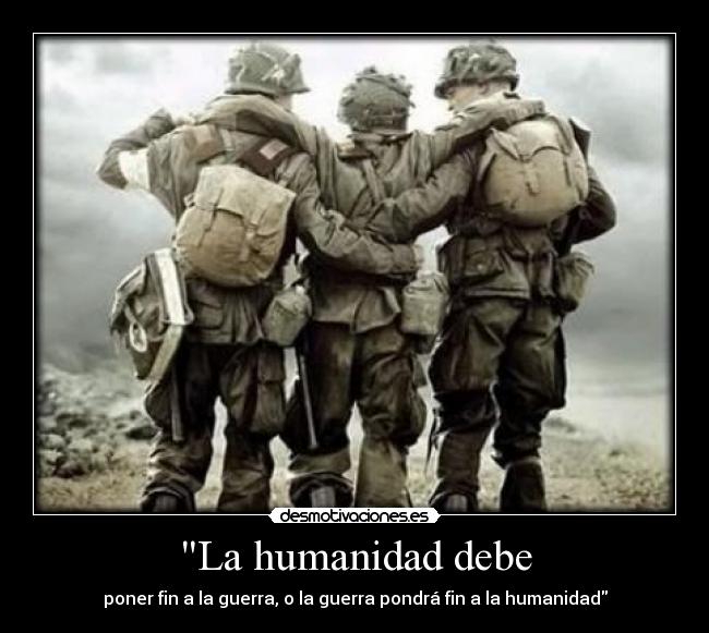 La humanidad debe - poner fin a la guerra, o la guerra pondrá fin a la humanidad
