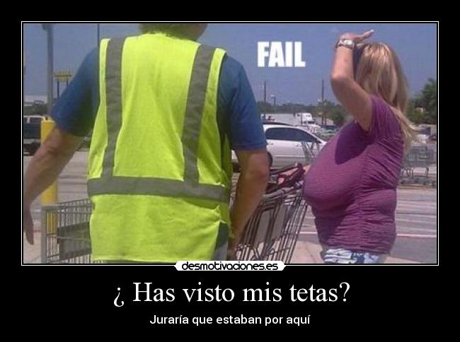 ¿ Has visto mis tetas? - Juraría que estaban por aquí