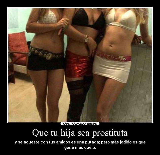 Que tu hija sea prostituta - y se acueste con tus amigos es una putada; pero más jodido es que gane más que tu