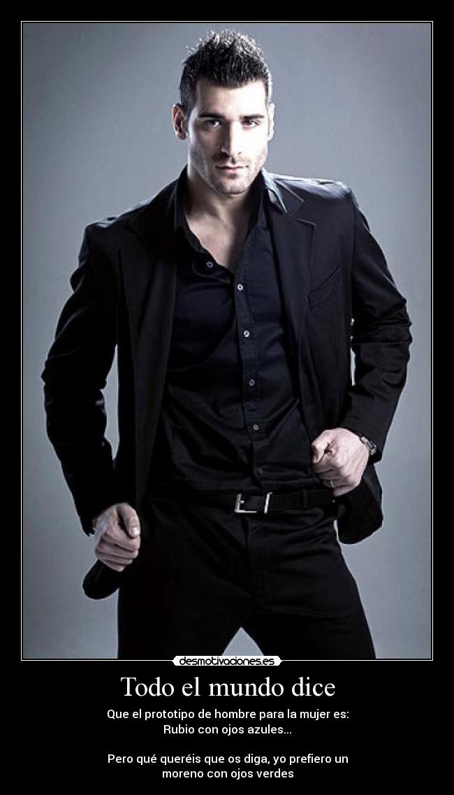carteles mundo todo mundo dice prototipo para mujer rubio ojos verdes moreno azules pedro quiero amo jaja desmotivaciones