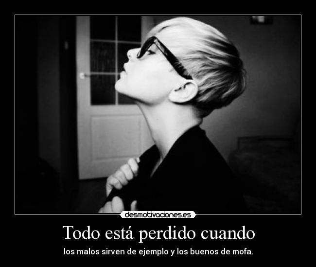 Todo está perdido cuando - los malos sirven de ejemplo y los buenos de mofa.
